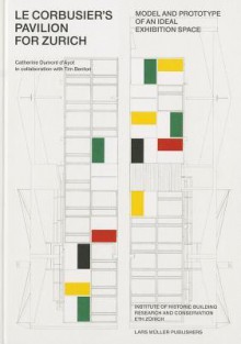 Le Corbusier S Pavilion for Zurich: Model and Prototype of an Ideal Exhibition Space - Catherine Dumont D'Ayot, Tim Benton