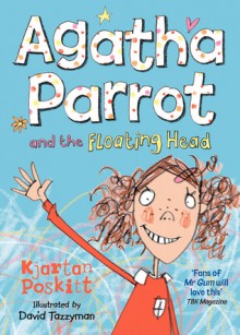 Agatha Parrot and the Floating Head - Kjartan Poskitt, David Tazzyman