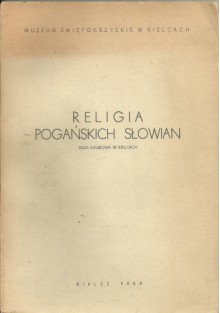 Religia pogańskich Słowian. Sesja naukowa w Kielcach - Józef Szymański, Bogusław Gediga, Jerzy Gąssowski, Witold Hensel, Andrzej Zbierski, Janusz Kuczyński, Stanisław Urbańczyk, Alojzy Oborny, Zygmunt Włodzimierz Pyzik, Helena Cehak-Hołubowiczowa, Zdzisław Rajewski, Marek Gedl, Józef Janowski, Kazimierz Bielenin, Maria Cab