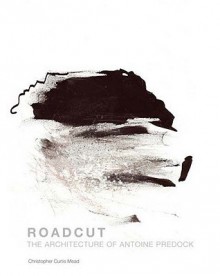 Roadcut: The Architecture of Antoine Predock - Christopher Curtis Mead, Antoine Predock