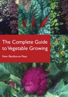 Complete Guide to Vegetable Growing - Peter Blackburne-Maze