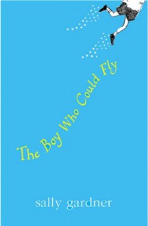 The Boy Who Could Fly (Magical Children) - Sally Gardner