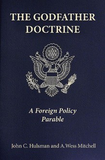 The Godfather Doctrine: A Foreign Policy Parable - John C. Hulsman, A. Wess Mitchell