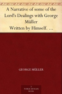 A Narrative of some of the Lord's Dealings with George Müller Written by Himself. Second Part - George Müller