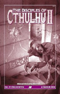 Disciples of Cthulhu II: Blasphemous Tales of the Followers - Edward P. Berglund, Walter C. DeBill Jr., C.J. Henderson, Robert M. Price, Will Murray, Brad Strickland, Benjamin Adams, Brad Linaweaver, Fred Olen Ray, Gary Myers, Robert E. Weinberg, Scott David Aniolowski, A.A. Attanasio, Henry Lee Forrest, Donald R. Burleson