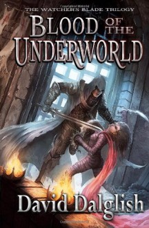 Blood of the Underworld (The Watcher's Blade, #1) - David Dalglish