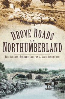 Drove Roads of Northumberland - Ian Roberts, Richard Carlton, Alan Rushworth