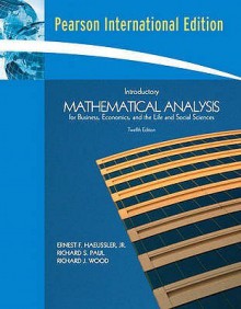 Introductory Mathematical Analysis: For Business, Economics, And The Life And Social Sciences - Ernest F. Haeussler, Richard S. Paul, R.J. J. Wood