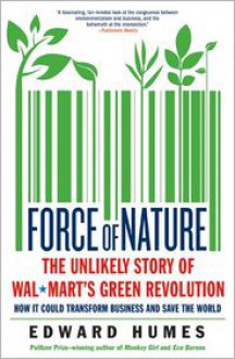 Force of Nature: The Unlikely Story of Wal-Mart's Green Revolution - Edward Humes