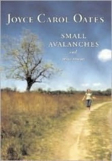 Small Avalanches and Other Stories - Joyce Carol Oates