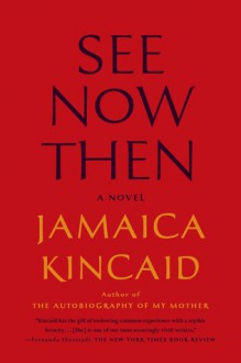 See Now Then: A Novel - Jamaica Kincaid