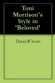 Toni Morrison's Style in 'Beloved' - David Wheeler