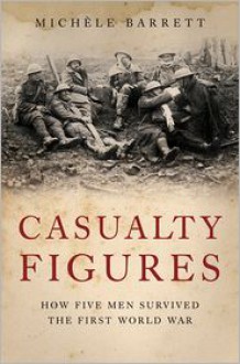 Casualty Figures: How Five Men Survived the First World War - Michèle Barrett