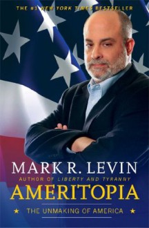 Ameritopia: The Unmaking of America - Mark R. Levin