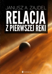 Relacja z pierwszej ręki - Janusz Andrzej Zajdel