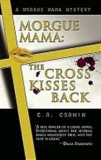 Morgue Mama: The Cross Kisses Back - C.R. Corwin