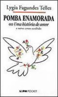 Pomba Enamorada ou Uma História de Amor - Lygia Fagundes Telles