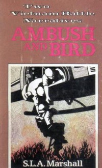 Two Vietnam Battle Narratives: Ambush and Bird - S.L.A. Marshall