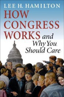 How Congress Works and Why You Should Care - Lee H. Hamilton