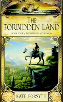 The Forbidden Land (The Witches of Eileanan, # 4) - Kate Forsyth