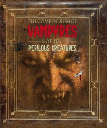 The Compendium Of Vampyres & Other Perilous Creatures - Mary-Jane Knight