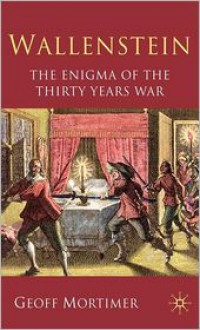 Wallenstein: The Enigma of the Thirty Years War - Geoff Mortimer