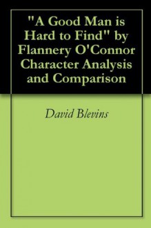 "A Good Man is Hard to Find" (Annotated) Character Analysis and Comparison Essay - David Blevins