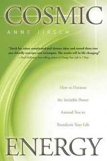 Cosmic Energy: How to Harness the Invisible Power Around You to Transform Your Life - Anne Jirsch