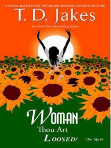 Woman, Thou Art Loosed! the Novel - T.D. Jakes