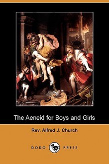 The Aeneid for Boys and Girls (Dodo Press) - Alfred J. Church