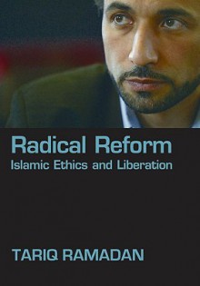 Radical Reform: Islamic Ethics and Liberation - Tariq Ramadan