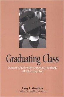 Graduating Class: Disadvantaged Students Crossing the Bridge of Higher Education - Latty Lee Goodwin, Lois Weis