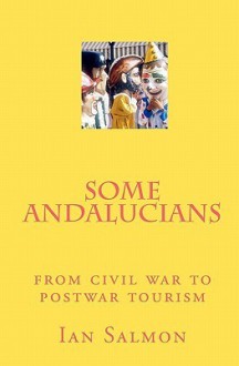 Some Andalucians: From Civil War to Postwar Tourism - Ian Salmon, David Grant