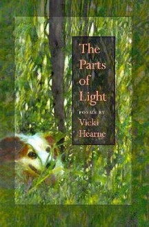 The Parts Of Light: Poems - Vicki Hearne