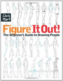 Figure It Out!: The Beginner's Guide to Drawing People - Christopher Hart