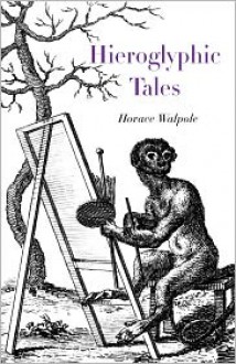 Hieroglyphic Tales - Horace Walpole