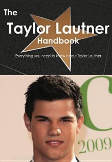 The Taylor Lautner Handbook - Everything You Need to Know about Taylor Lautner - Emily Smith