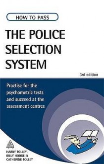 How to Pass the Police Selection System: Practise for the Psychometric Tests and Succeed at the Assessment Centres. Harry Tolley, Billy Hodge, Catheri - Harry Tolley, Billy Hodge, Catherine Tolley