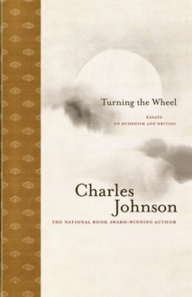 Turning the Wheel: Essays on Buddhism and Writing - Charles Johnson