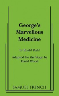 George's Marvellous Medicine: Adaptation for the Stage - Roald Dahl, David Wood