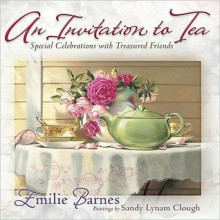 An Invitation to Tea: Special Celebrations for Treasured Friends - Emilie Barnes, Sandy Lynam Clough