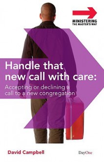 Handle That New Call With Care: Accepting Or Declining A Call To A New Congregation - David Campbell