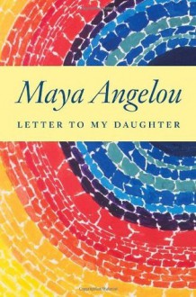 Letter to My Daughter - Maya Angelou