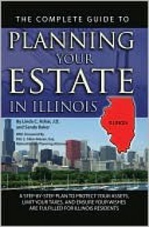 The Complete Guide to Planning Your Estate in Illinois: A Step-By-Step Plan to Protect Your Assets, Limit Your Taxes, and Ensure Your Wishes Are Fulfilled for Illinois Residents - Linda C. Ashar, Sandy Baker