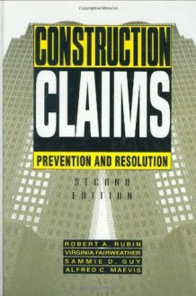 Construction Claims: Prevention and resolution - Robert A. Rubin, Alfred C. Maevis, Sammie D. Guy