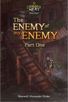 The Enemy of my Enemy (Part One): An Everquest Next Short Story - Maxwell Alexander Drake