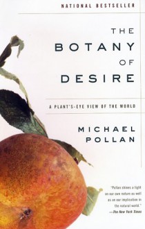 The Botany Of Desire: A Plant's Eye View Of The World - Michael Pollan