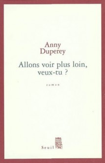 Allons voir plus loin, veux-tu ? - Anny Duperey