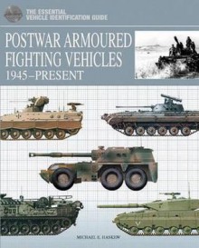 Postwar Armoured Fighting Vehicles: 1945-Present. Michael E. Haskew - Michael E. Haskew