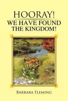 Hooray! We Have Found the Kingdom! - Barbara Fleming